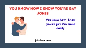 You Know How I Know You’re Gay Jokes